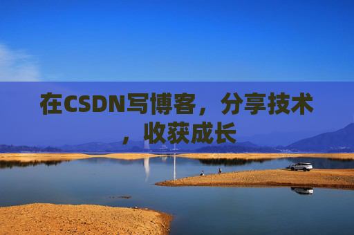 在CSDN写博客,分享技术,收获成长 在CSDN写博客,分享技术,收获成长